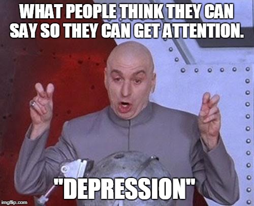 Dr Evil Laser Meme | WHAT PEOPLE THINK THEY CAN SAY SO THEY CAN GET ATTENTION. "DEPRESSION" | image tagged in memes,dr evil laser | made w/ Imgflip meme maker