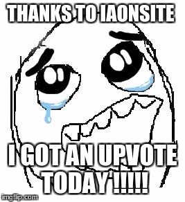 Happy Guy Rage Face | THANKS TO IAONSITE; I GOT AN UPVOTE TODAY !!!!! | image tagged in memes,happy guy rage face | made w/ Imgflip meme maker