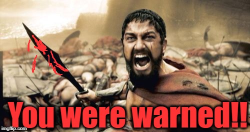 Sparta Leonidas Meme | You were warned!! | image tagged in memes,sparta leonidas | made w/ Imgflip meme maker