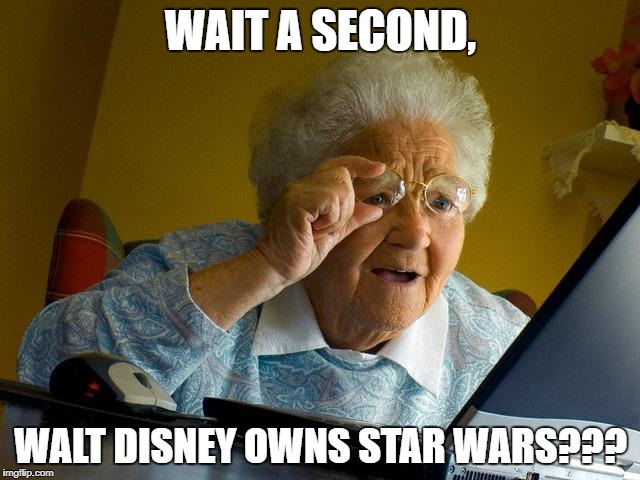 Grandma Finds The Internet | WAIT A SECOND, WALT DISNEY OWNS STAR WARS??? | image tagged in memes,grandma finds the internet | made w/ Imgflip meme maker