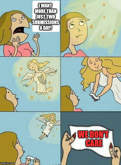 We don't care | I WANT MORE THAN JUST TWO SUBMISSIONS A DAY! WE DON'T CARE | image tagged in we don't care,imgflip,submissions,meanwhile on imgflip | made w/ Imgflip meme maker