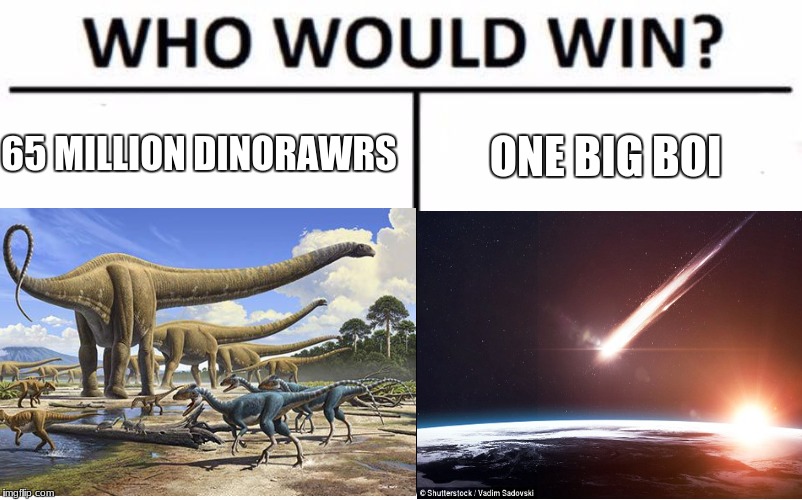 65 MILLION DINORAWRS; ONE BIG BOI | image tagged in dinosaurs | made w/ Imgflip meme maker