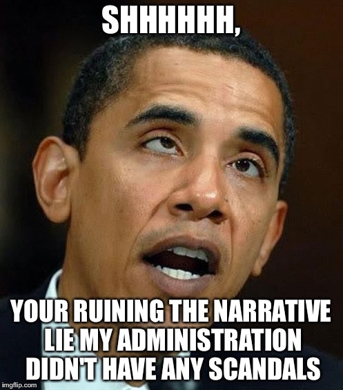 partisanship | SHHHHHH, YOUR RUINING THE NARRATIVE LIE MY ADMINISTRATION DIDN'T HAVE ANY SCANDALS | image tagged in partisanship | made w/ Imgflip meme maker