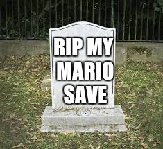 RIP
MY MARIO SAVE | made w/ Imgflip meme maker