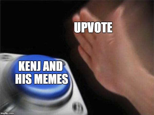 Blank Nut Button Meme | UPVOTE KENJ AND HIS MEMES | image tagged in memes,blank nut button | made w/ Imgflip meme maker