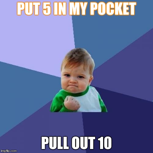 Success Kid Meme | PUT 5 IN MY POCKET; PULL OUT 10 | image tagged in memes,success kid | made w/ Imgflip meme maker