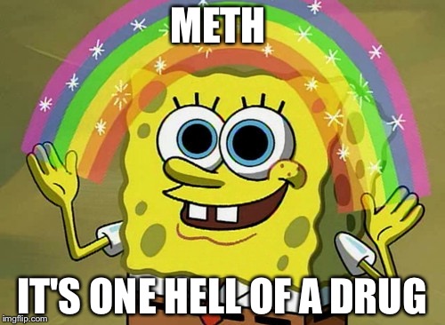 Imagination Spongebob Meme | METH; IT'S ONE HELL OF A DRUG | image tagged in memes,imagination spongebob | made w/ Imgflip meme maker