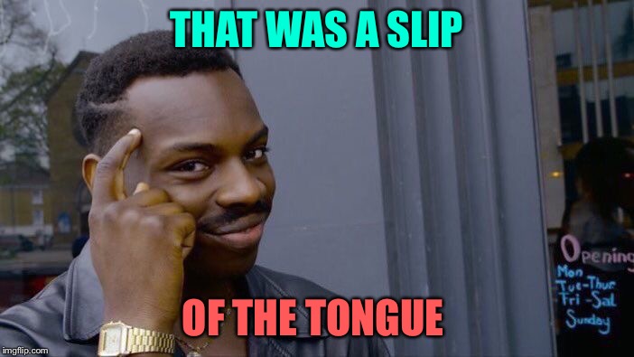 Roll Safe Think About It Meme | THAT WAS A SLIP OF THE TONGUE | image tagged in memes,roll safe think about it | made w/ Imgflip meme maker