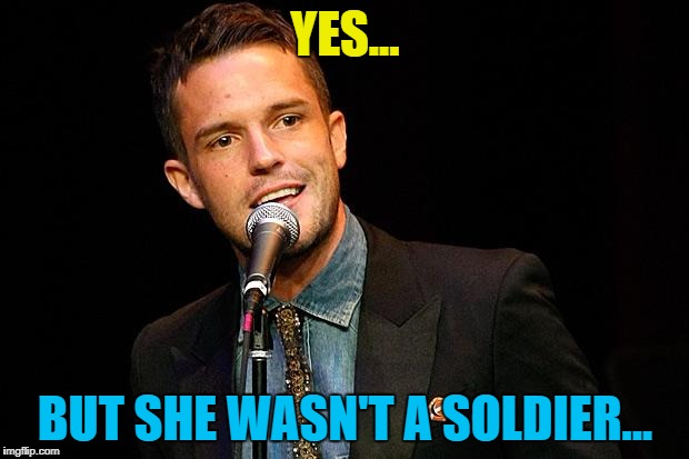 YES... BUT SHE WASN'T A SOLDIER... | made w/ Imgflip meme maker
