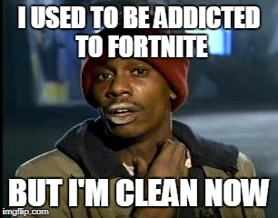Comic addict | I USED TO BE ADDICTED TO FORTNITE; BUT I'M CLEAN NOW | image tagged in comic addict | made w/ Imgflip meme maker