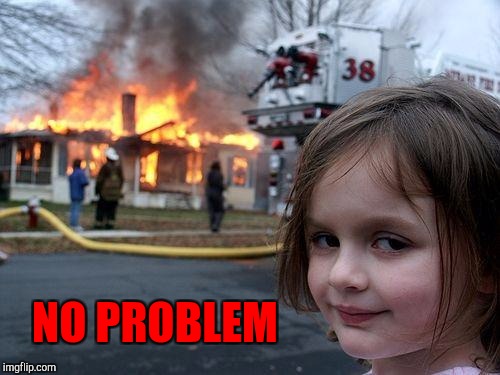 Disaster Girl Meme | NO PROBLEM | image tagged in memes,disaster girl | made w/ Imgflip meme maker