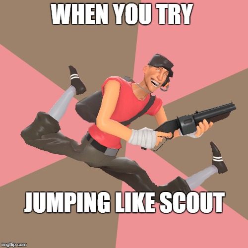 TF2 Physics | WHEN YOU TRY; JUMPING LIKE SCOUT | image tagged in tf2 physics | made w/ Imgflip meme maker