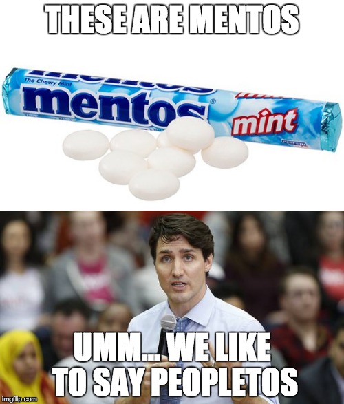 Peopletos | THESE ARE MENTOS; UMM... WE LIKE TO SAY PEOPLETOS | image tagged in memes,funny,justin trudeau,justin,mentos,peoplekind | made w/ Imgflip meme maker