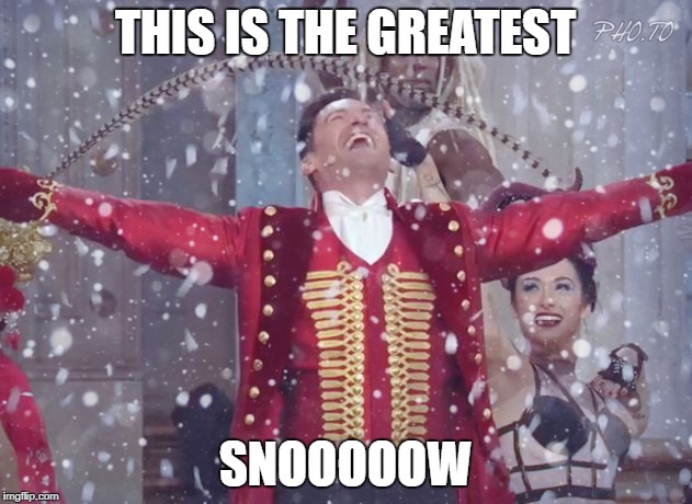 The Greatest Snowman | THIS IS THE GREATEST; SNOOOOOW | image tagged in snow,the greatestshowman,hugh jackman | made w/ Imgflip meme maker