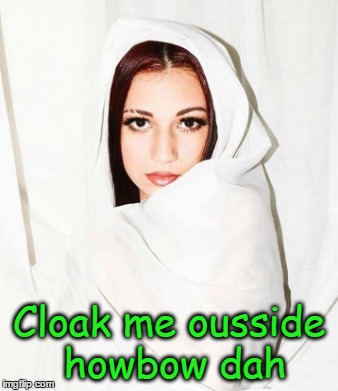 Cloak me ousside howbow dah | made w/ Imgflip meme maker