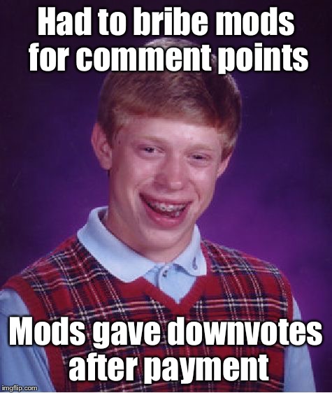 Bad Luck Brian Meme | Had to bribe mods for comment points Mods gave downvotes after payment | image tagged in memes,bad luck brian | made w/ Imgflip meme maker