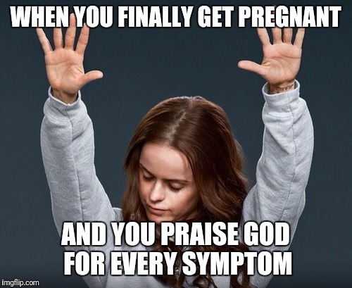 girl with hands up | WHEN YOU FINALLY GET PREGNANT; AND YOU PRAISE GOD FOR EVERY SYMPTOM | image tagged in girl with hands up | made w/ Imgflip meme maker