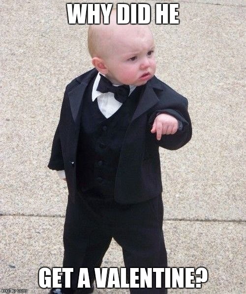 Baby Godfather Meme | WHY DID HE; GET A VALENTINE? | image tagged in memes,baby godfather | made w/ Imgflip meme maker
