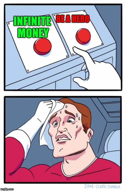 Two Buttons | BE A HERO; INFINITE MONEY | image tagged in memes,two buttons | made w/ Imgflip meme maker