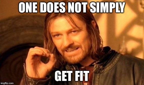 Work out! | ONE DOES NOT SIMPLY; GET FIT | image tagged in memes,one does not simply,fitness,fit,all the things | made w/ Imgflip meme maker