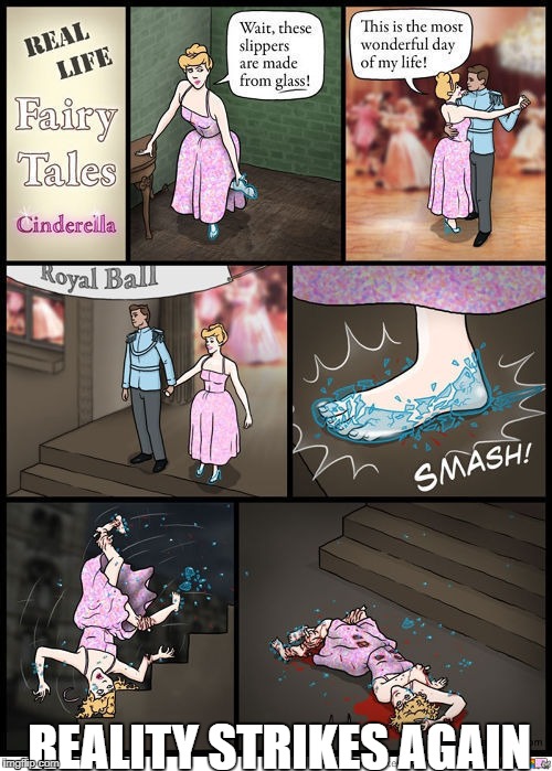 THINK REALITY PEEPS...ITS FAIRY TALE WEEK |  REALITY STRIKES AGAIN | image tagged in fairy tale week,cinderella,expectation vs reality | made w/ Imgflip meme maker