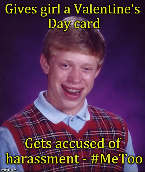 Bad Luck Brian Meme | Gives girl a Valentine's Day card; Gets accused of harassment - #MeToo | image tagged in memes,bad luck brian,valentine's day,valentine | made w/ Imgflip meme maker