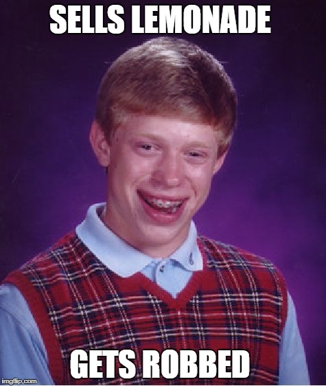 bad luck brian | SELLS LEMONADE; GETS ROBBED | image tagged in memes,bad luck brian,funny meme | made w/ Imgflip meme maker