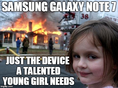 Disaster Girl Meme | SAMSUNG GALAXY NOTE 7 JUST THE DEVICE A TALENTED YOUNG GIRL NEEDS | image tagged in memes,disaster girl | made w/ Imgflip meme maker