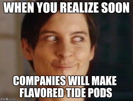 Spiderman Peter Parker Meme | WHEN YOU REALIZE SOON; COMPANIES WILL MAKE FLAVORED TIDE PODS | image tagged in memes,spiderman peter parker | made w/ Imgflip meme maker
