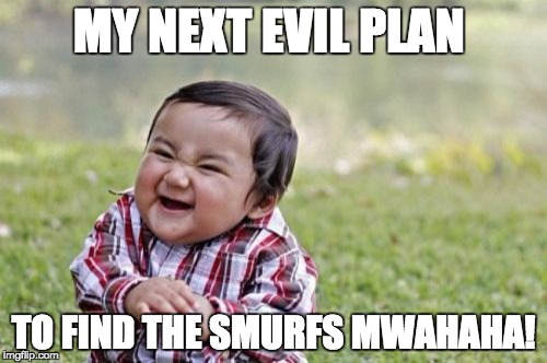Evil Toddler | MY NEXT EVIL PLAN; TO FIND THE SMURFS MWAHAHA! | image tagged in memes,evil toddler | made w/ Imgflip meme maker