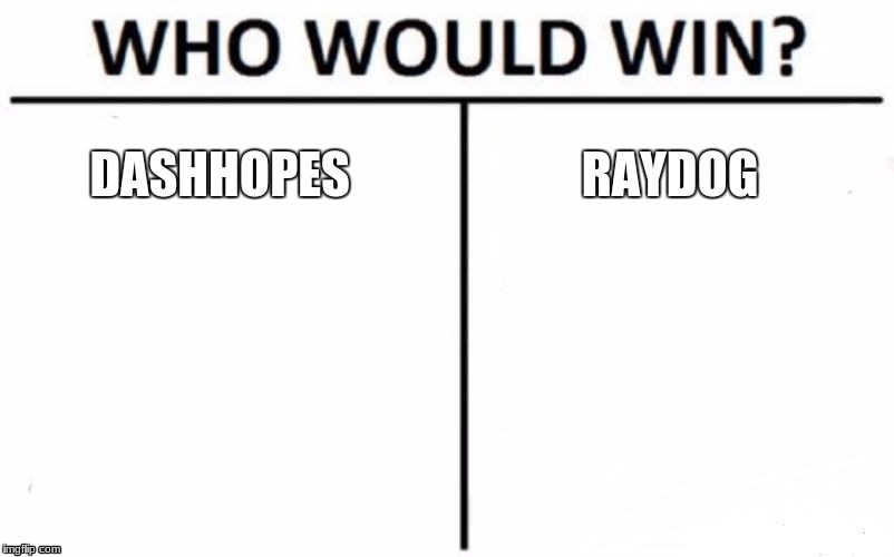 Who Would Win? | DASHHOPES; RAYDOG | image tagged in memes,who would win | made w/ Imgflip meme maker