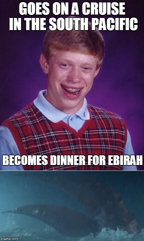 Bad Luck Brian | GOES ON A CRUISE IN THE SOUTH PACIFIC; BECOMES DINNER FOR EBIRAH | image tagged in bad luck brian,ebirah | made w/ Imgflip meme maker