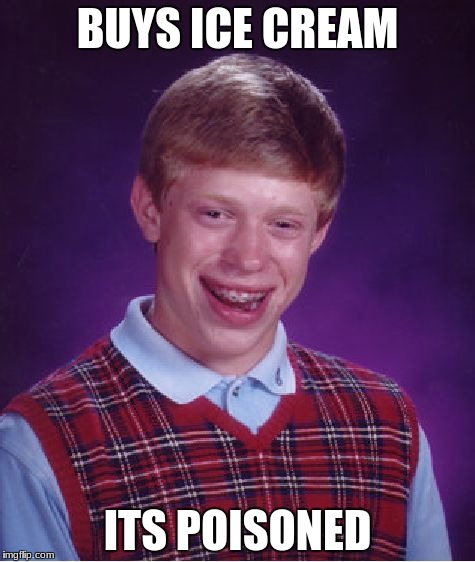Brian of bad lucks | BUYS ICE CREAM; ITS POISONED | image tagged in memes,bad luck brian | made w/ Imgflip meme maker