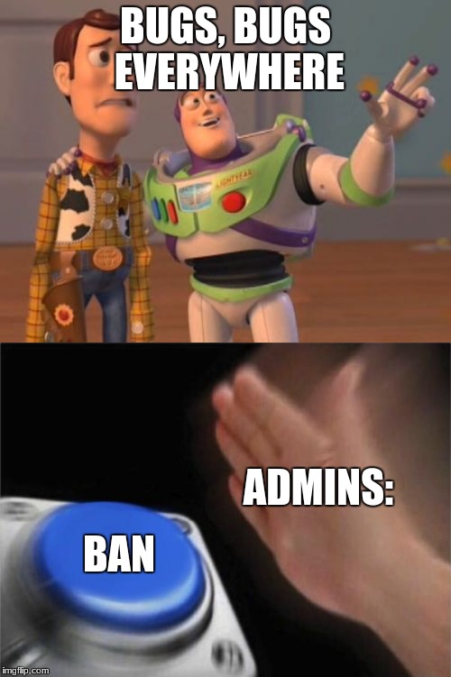 This happens on Discord way too much | BUGS, BUGS EVERYWHERE; ADMINS:; BAN | image tagged in combo,funny,gaming | made w/ Imgflip meme maker