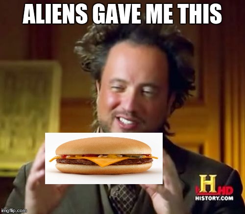 Ancient Aliens Meme | ALIENS GAVE ME THIS | image tagged in memes,ancient aliens | made w/ Imgflip meme maker