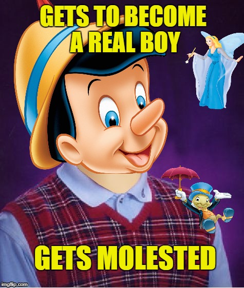 Bad Luck Pinnochio, Fairy Tale Week, a socrates & Red Riding Hood event, Feb 12-19 | GETS TO BECOME A REAL BOY; GETS MOLESTED | image tagged in funny memes,fairy tale week,pinnochio,bad luck brian | made w/ Imgflip meme maker