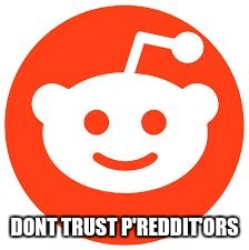 DONT TRUST P'REDDIT'ORS | image tagged in dont trust p'reddit'ors | made w/ Imgflip meme maker
