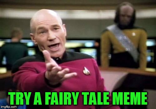 Picard Wtf Meme | TRY A FAIRY TALE MEME | image tagged in memes,picard wtf | made w/ Imgflip meme maker