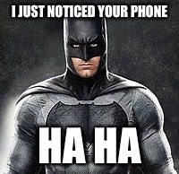I JUST NOTICED YOUR PHONE HA HA | made w/ Imgflip meme maker