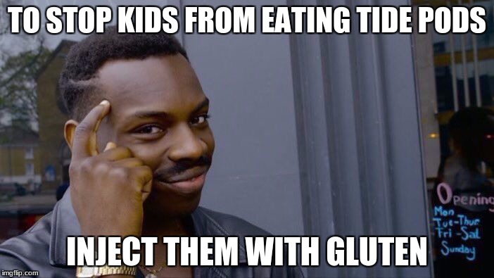 It's so simple | TO STOP KIDS FROM EATING TIDE PODS; INJECT THEM WITH GLUTEN | image tagged in memes,roll safe think about it,tide pods,gluten free,gluten,tide pod challenge | made w/ Imgflip meme maker