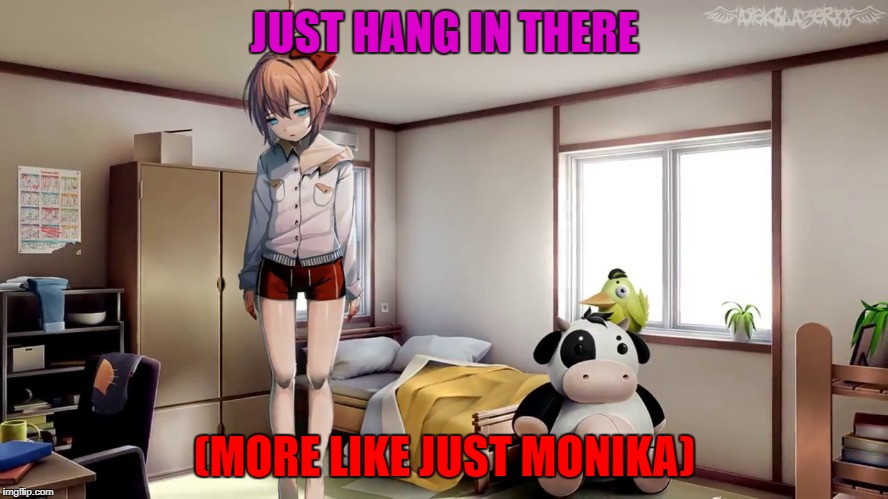 Sayori hanging doki doki | JUST HANG IN THERE; (MORE LIKE JUST MONIKA) | image tagged in sayori hanging doki doki | made w/ Imgflip meme maker