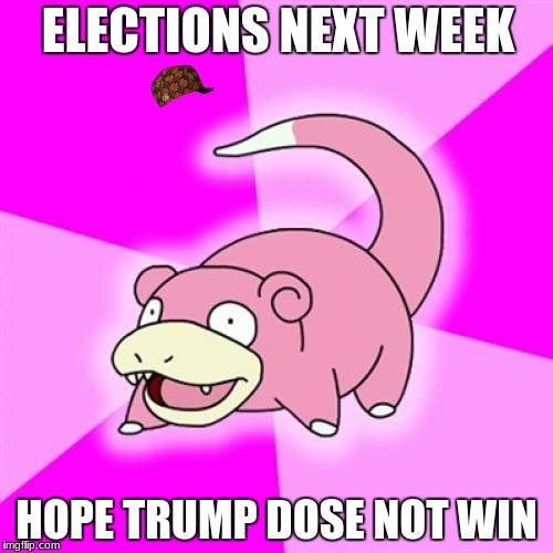 Slowpoke Meme | ELECTIONS NEXT WEEK; HOPE TRUMP DOSE NOT WIN | image tagged in memes,slowpoke,scumbag | made w/ Imgflip meme maker