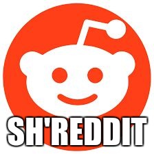 SH'REDDIT | image tagged in shreddit | made w/ Imgflip meme maker