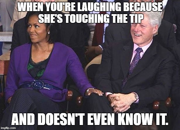 Saw this in the IMGFlip archives and thought it was worth putting back out there. | WHEN YOU'RE LAUGHING BECAUSE SHE'S TOUCHING THE TIP; AND DOESN'T EVEN KNOW IT. | image tagged in bill clinton michelle obama knee touching,michelle obama,bill clinton,obama | made w/ Imgflip meme maker