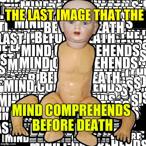 god | THE LAST IMAGE THAT THE; MIND COMPREHENDS BEFORE DEATH | image tagged in memes,god,baby | made w/ Imgflip meme maker