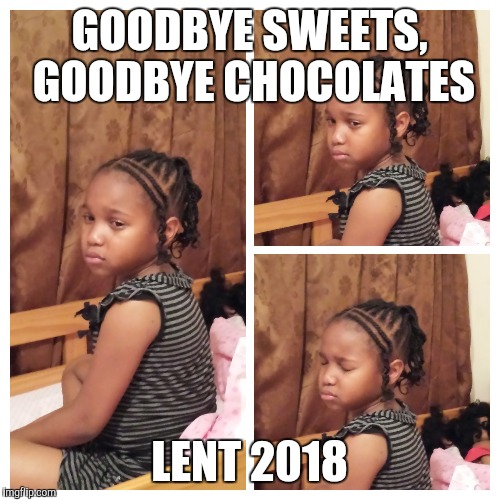 2018 Lent Challenge  | GOODBYE SWEETS, GOODBYE CHOCOLATES; LENT 2018 | image tagged in lent,sugar,chocolate,sweets,2018 | made w/ Imgflip meme maker