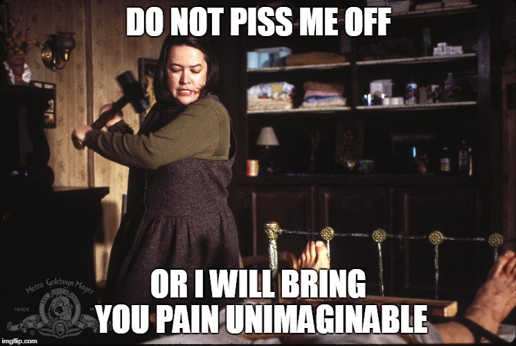 Don't piss me off | DO NOT PISS ME OFF; OR I WILL BRING YOU PAIN UNIMAGINABLE | image tagged in misery,pissed off,revenge,pain | made w/ Imgflip meme maker