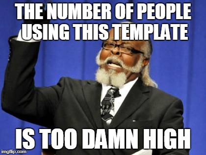 Too Damn High Meme | THE NUMBER OF PEOPLE USING THIS TEMPLATE; IS TOO DAMN HIGH | image tagged in memes,too damn high | made w/ Imgflip meme maker