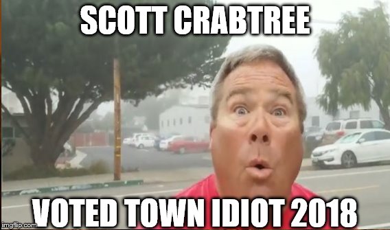 SCOTT CRABTREE; VOTED TOWN IDIOT 2018 | made w/ Imgflip meme maker