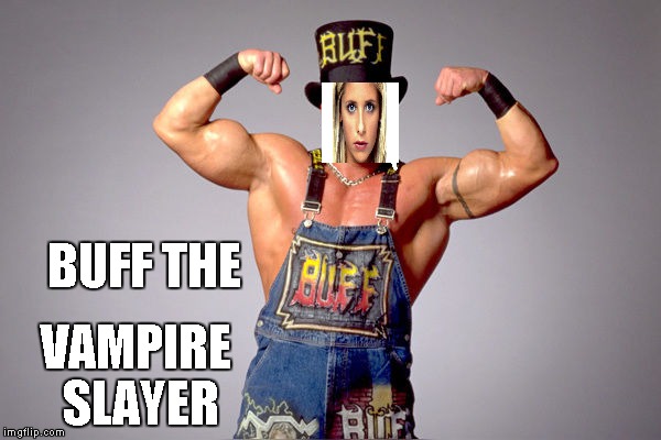 BUFF THE VAMPIRE SLAYER | made w/ Imgflip meme maker